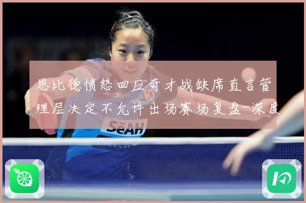 恩比德愤怒回应奇才战缺席直言管理层决定不允许出场赛场复盘-深度解析