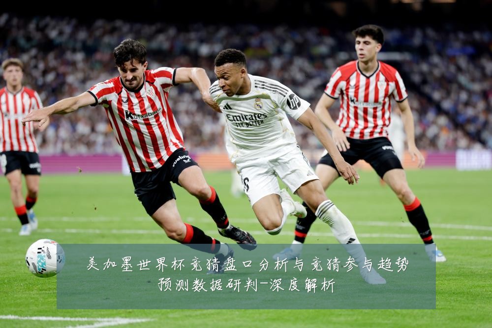 美加墨世界杯竞猜盘口分析与竞猜参与趋势预测数据研判-深度解析