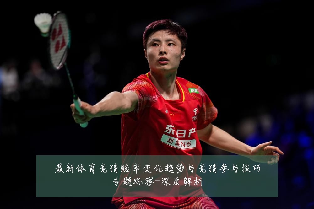 最新体育竞猜赔率变化趋势与竞猜参与技巧专题观察-深度解析